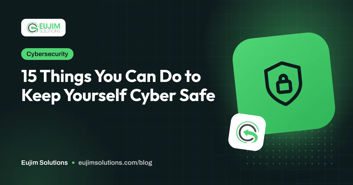 15 Things You Can Do to Keep Yourself Cyber Safe